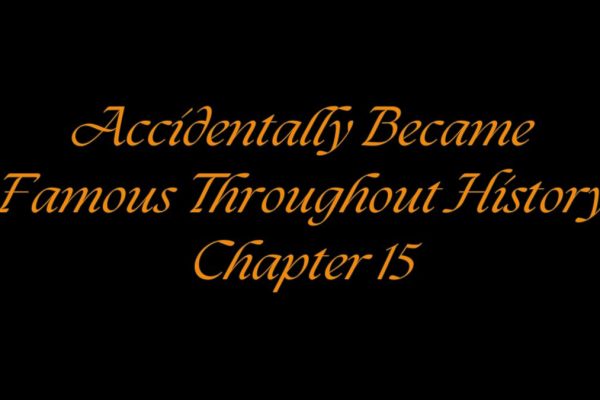 Accidentally Became Famous Throughout History Chapter 15