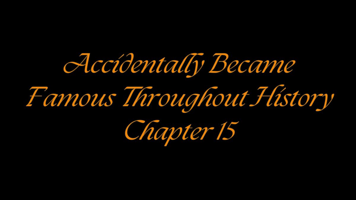 Accidentally Became Famous Throughout History Chapter 15