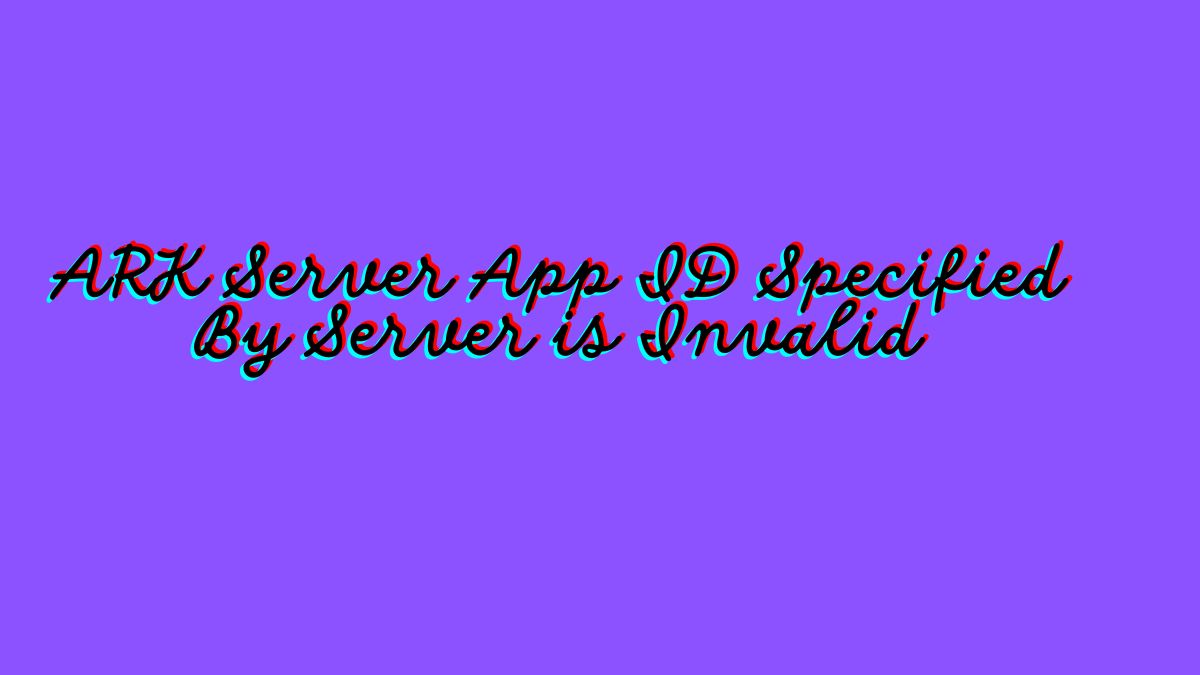 ARK Server App ID Specified By Server is Invalid